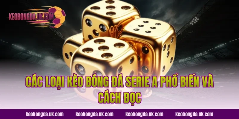 Các loại Kèo bóng đá Serie A phổ biến và cách đọc