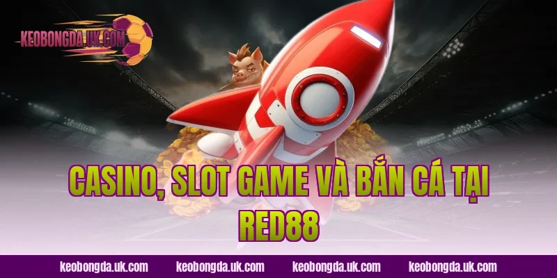 Casino, slot game và bắn cá tại Red88
