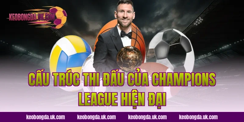 Cấu Trúc Thi Đấu Của Champions League Hiện Đại