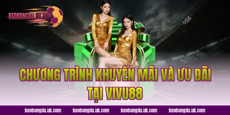 Chương Trình Khuyến Mãi Và Ưu Đãi Tại VIVU88