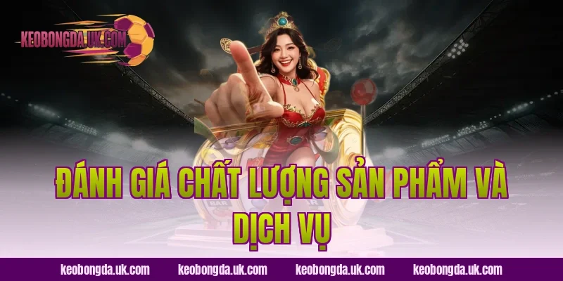 Đánh Giá Chất Lượng Sản Phẩm Và Dịch Vụ