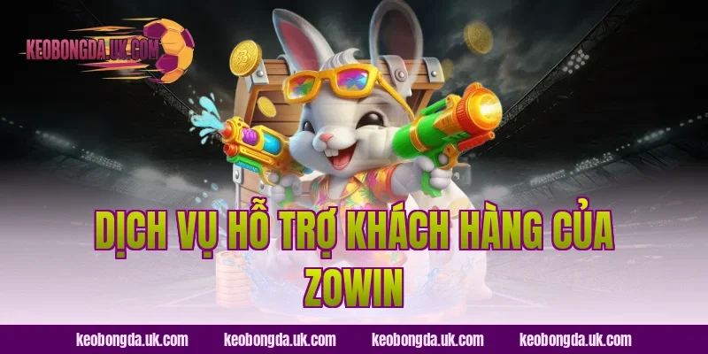 Dịch Vụ Hỗ Trợ Khách Hàng Của Zowin