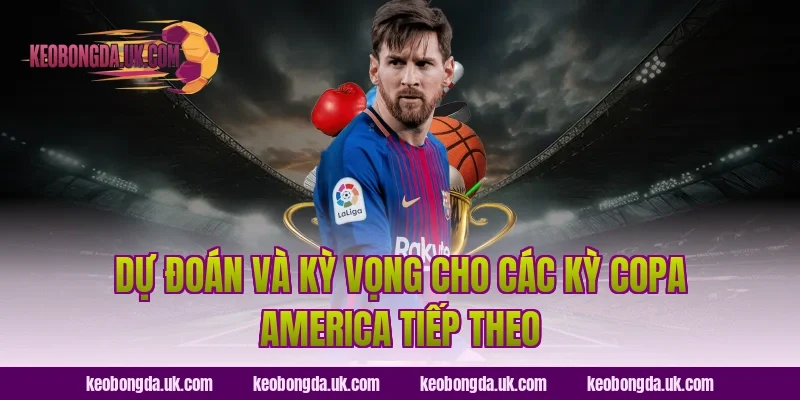 Dự Đoán và Kỳ Vọng Cho Các Kỳ Copa America Tiếp Theo