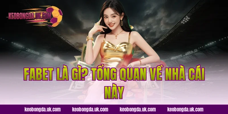 FABET Là Gì? Tổng Quan Về Nhà Cái Này