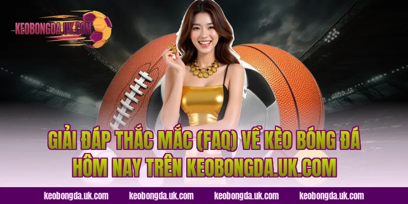Giải đáp thắc mắc (FAQ) về kèo bóng đá hôm nay trên coinerocard.io