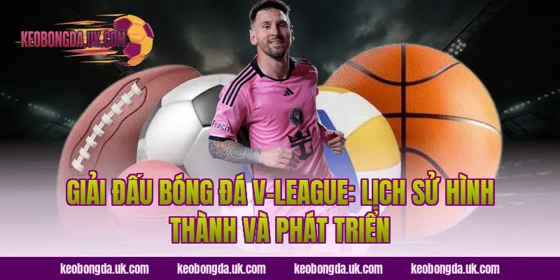 Giải đấu bóng đá V-League: Lịch sử hình thành và phát triển