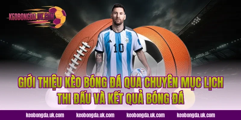 Giới thiệu Kèo Bóng Đá qua chuyên mục lịch thi đấu và kết quả bóng đá