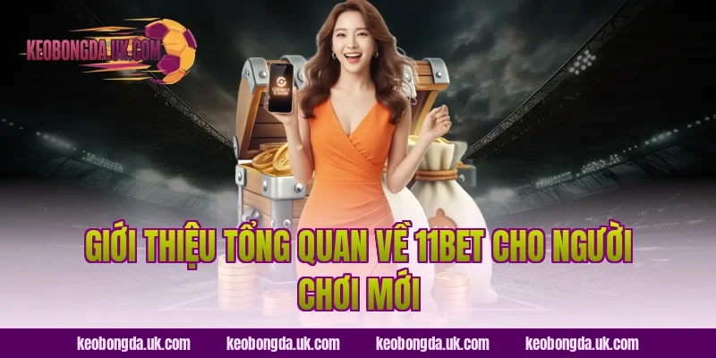 Giới thiệu tổng quan về 11BET cho người chơi mới