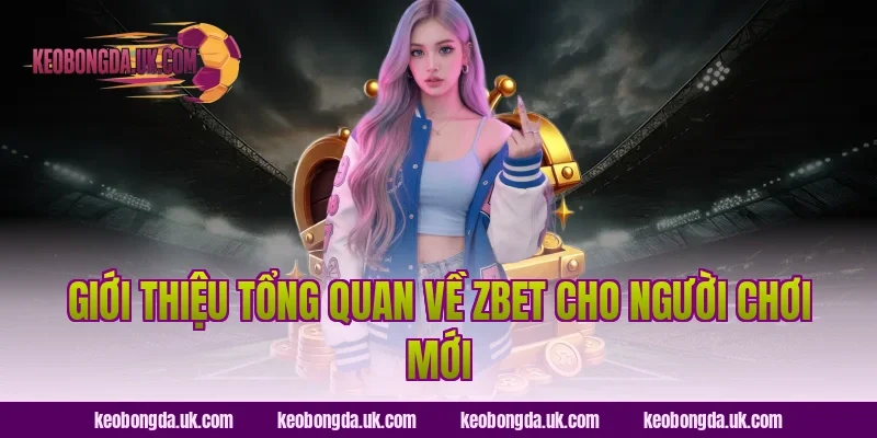 Giới thiệu tổng quan về ZBet cho người chơi mới