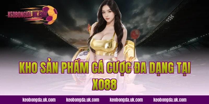 Kho sản phẩm cá cược đa dạng tại XO88