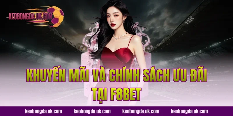 Khuyến mãi và chính sách ưu đãi tại F8BET