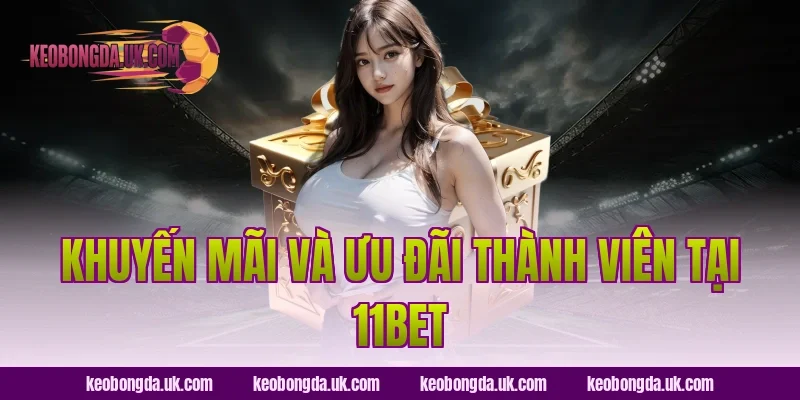 Khuyến mãi và ưu đãi thành viên tại 11BET