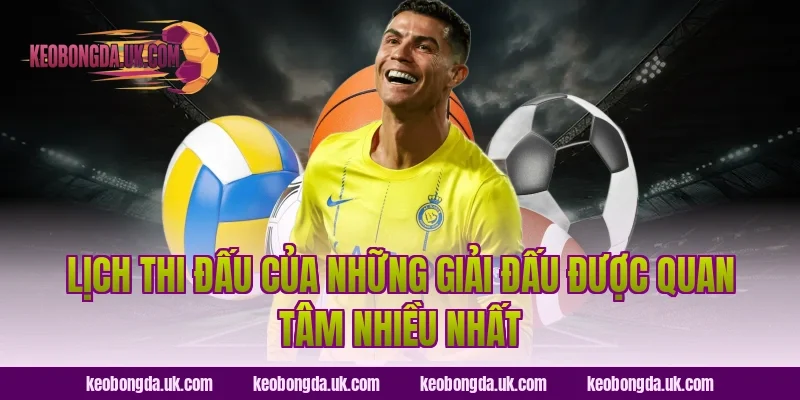 Lịch thi đấu của những giải đấu được quan tâm nhiều nhất