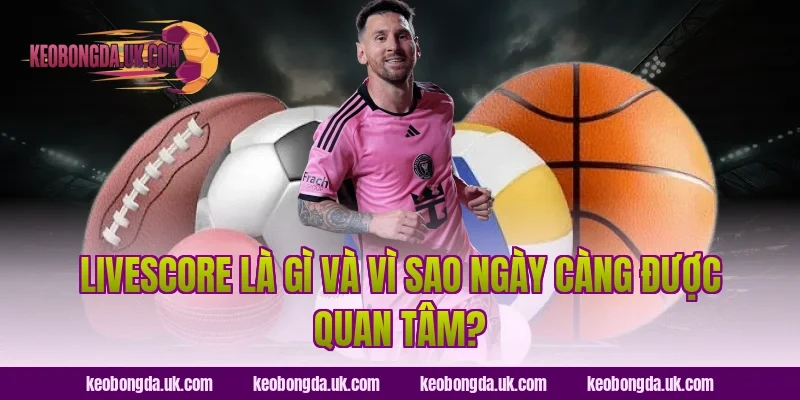 Livescore là gì và vì sao ngày càng được quan tâm?
