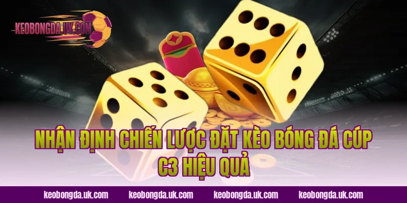 Nhận Định Chiến Lược Đặt Kèo Bóng Đá Cúp C3 Hiệu Quả