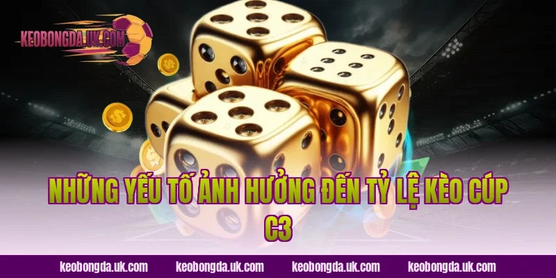 Những Yếu Tố Ảnh Hưởng Đến Tỷ Lệ Kèo Cúp C3