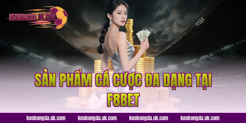 Sản phẩm cá cược đa dạng tại F8BET