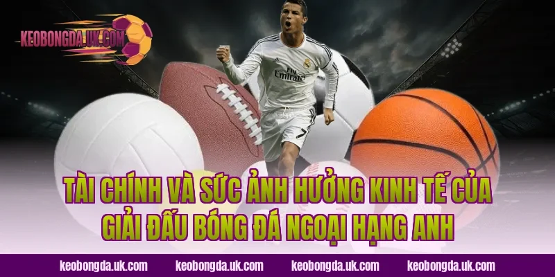Tài Chính Và Sức Ảnh Hưởng Kinh Tế Của Giải Đấu Bóng Đá Ngoại Hạng Anh