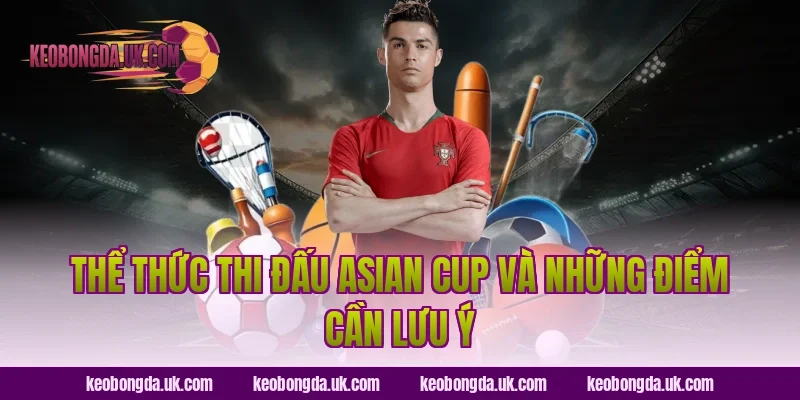 Thể thức thi đấu Asian Cup và những điểm cần lưu ý