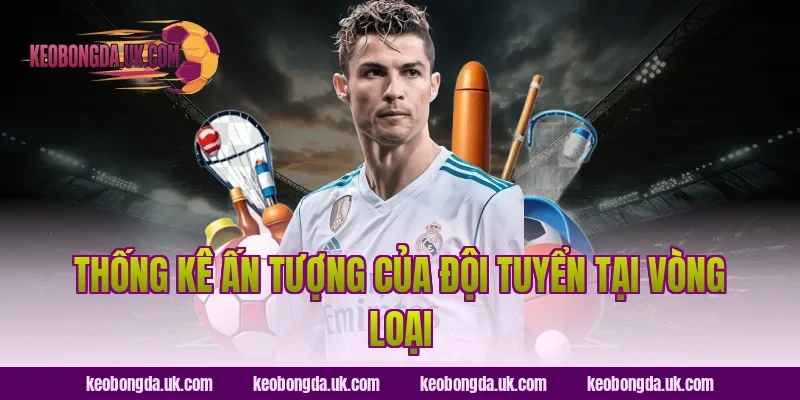 Thống Kê Ấn Tượng Của Đội Tuyển Tại Vòng Loại