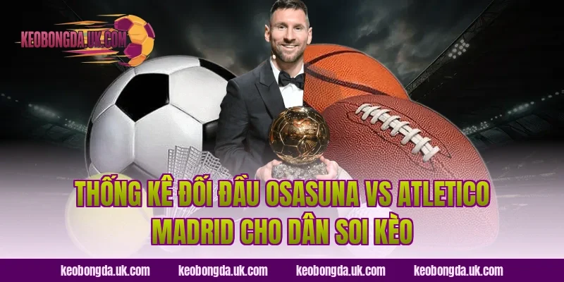 Thống kê đối đầu Osasuna vs Atletico Madrid cho dân soi kèo