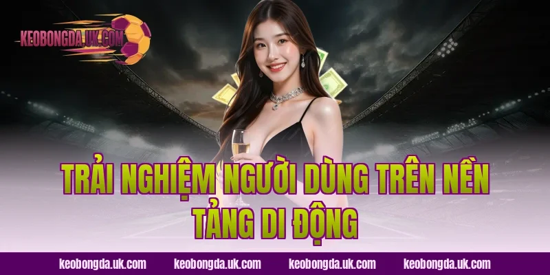 Trải Nghiệm Người Dùng Trên Nền Tảng Di Động