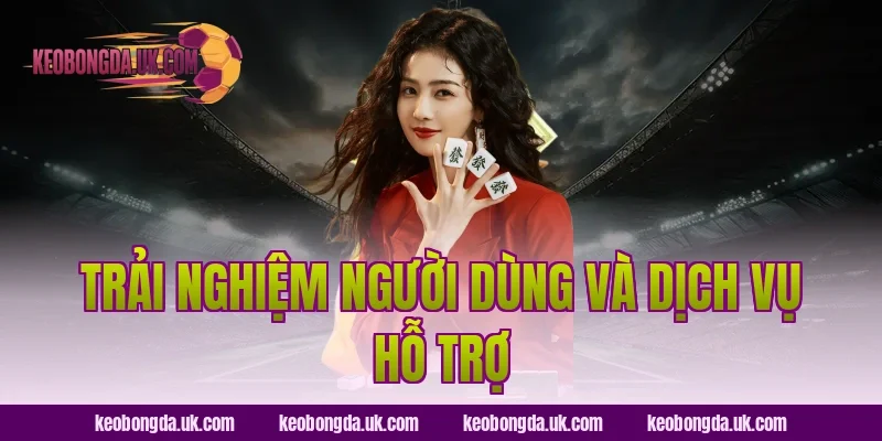 Trải Nghiệm Người Dùng Và Dịch Vụ Hỗ Trợ