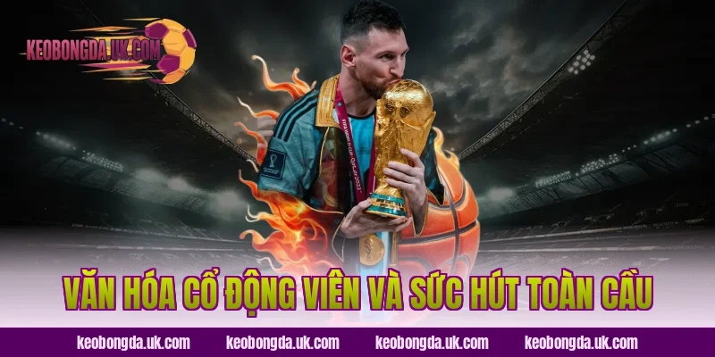 Văn Hóa Cổ Động Viên Và Sức Hút Toàn Cầu