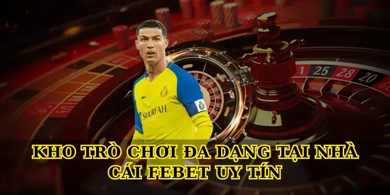 Kho trò chơi đa dạng tại Nhà cái Febet uy tín